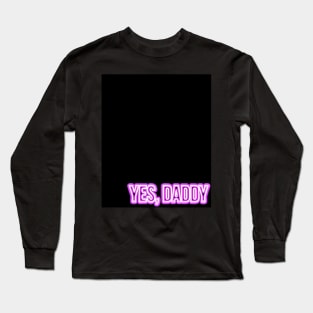 Yes, Daddy ;) Long Sleeve T-Shirt